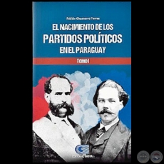 EL NACIMIENTO DE LOS PARTIDOS POLITICOS EN EL PARAGUAY - Tomo I - Autor: FABIÁN ALBERTO CHAMORRO TORRES - Año 2020